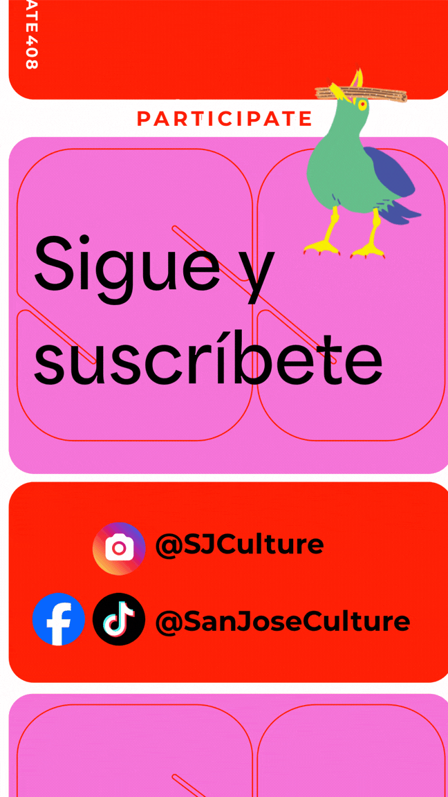 Participate. Sigue y suscríbete Instagram @SJCulture  Facebook y TikTok @SanJoseCulture 